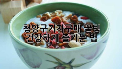 청양구기자구매 꿀팁🍯 건강하게 즐기는 법